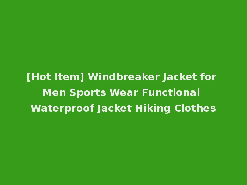 [Hot Item] Windbreaker Jacket for Men Sports Wear Functional Waterproof Jacket Hiking Clothes