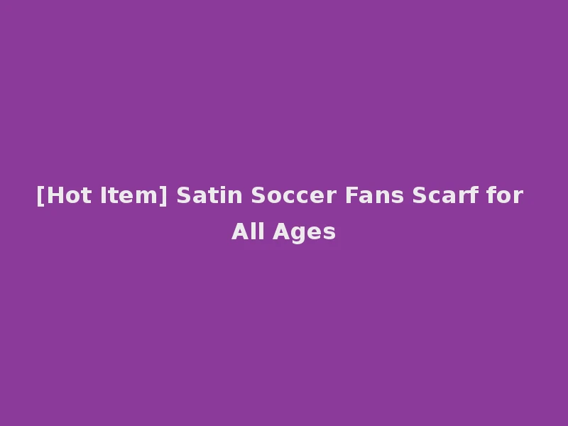 [Hot Item] Satin Soccer Fans Scarf for All Ages
