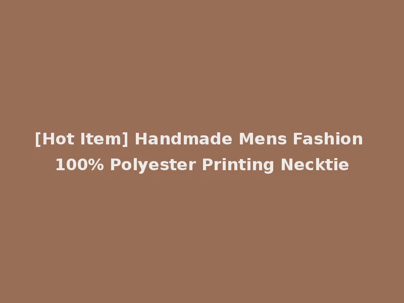 [Hot Item] Handmade Mens Fashion 100% Polyester Printing Necktie