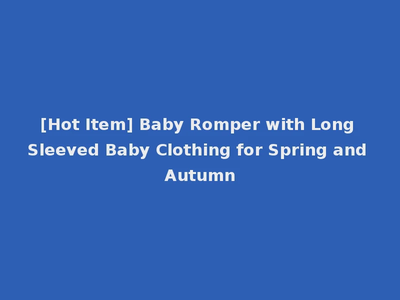 [Hot Item] Baby Romper with Long Sleeved Baby Clothing for Spring and Autumn