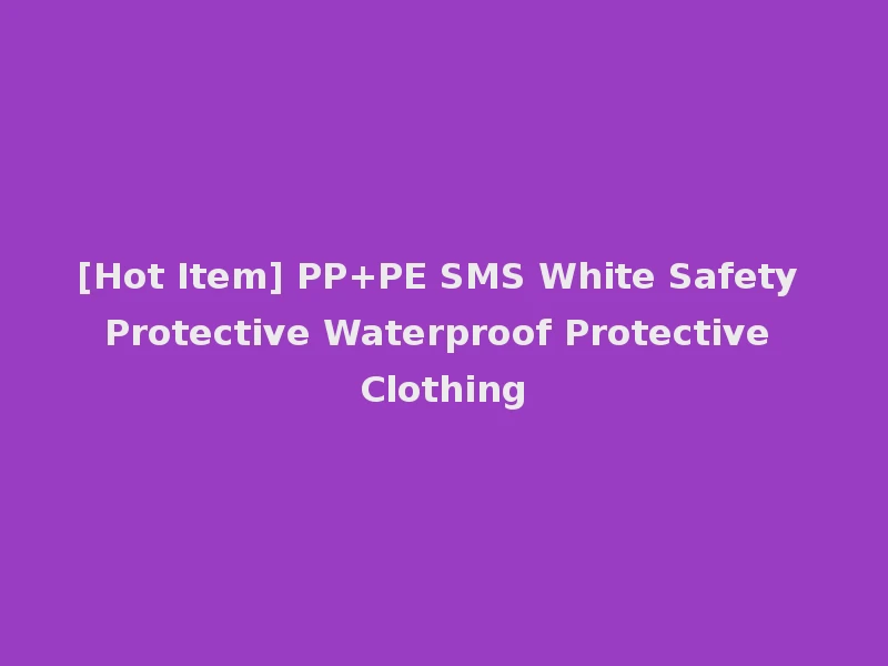 [Hot Item] PP+PE SMS White Safety Protective Waterproof Protective Clothing