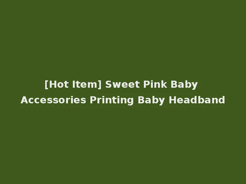 [Hot Item] Sweet Pink Baby Accessories Printing Baby Headband