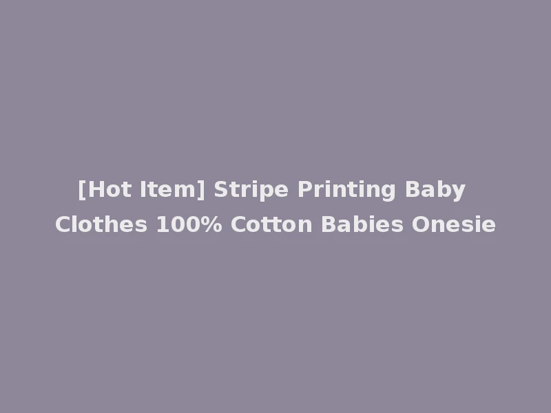 [Hot Item] Stripe Printing Baby Clothes 100% Cotton Babies Onesie