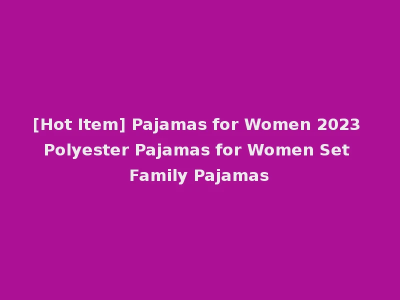 [Hot Item] Pajamas for Women 2023 Polyester Pajamas for Women Set Family Pajamas