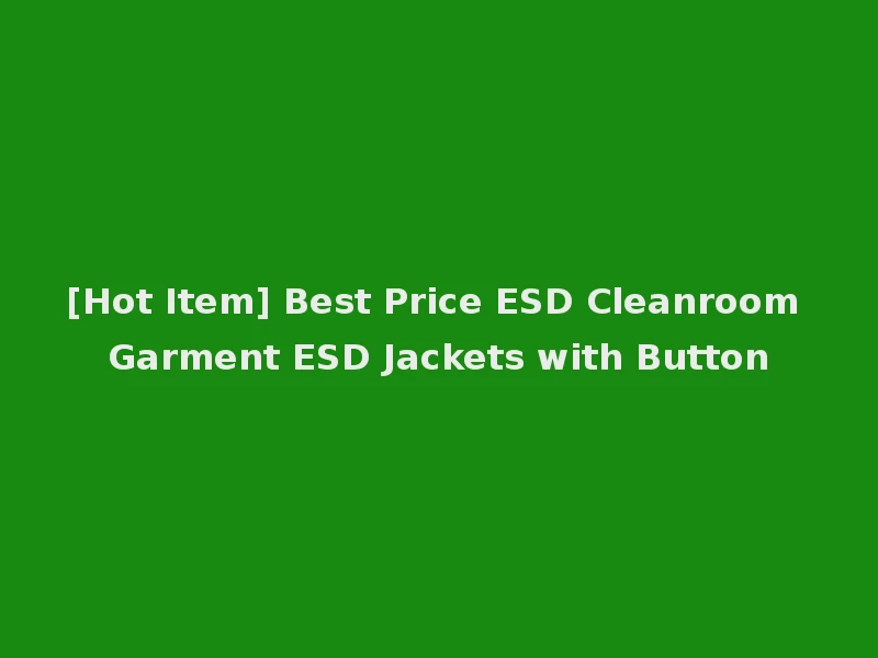[Hot Item] Best Price ESD Cleanroom Garment ESD Jackets with Button