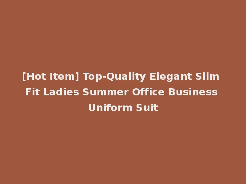 [Hot Item] Top-Quality Elegant Slim Fit Ladies Summer Office Business Uniform Suit