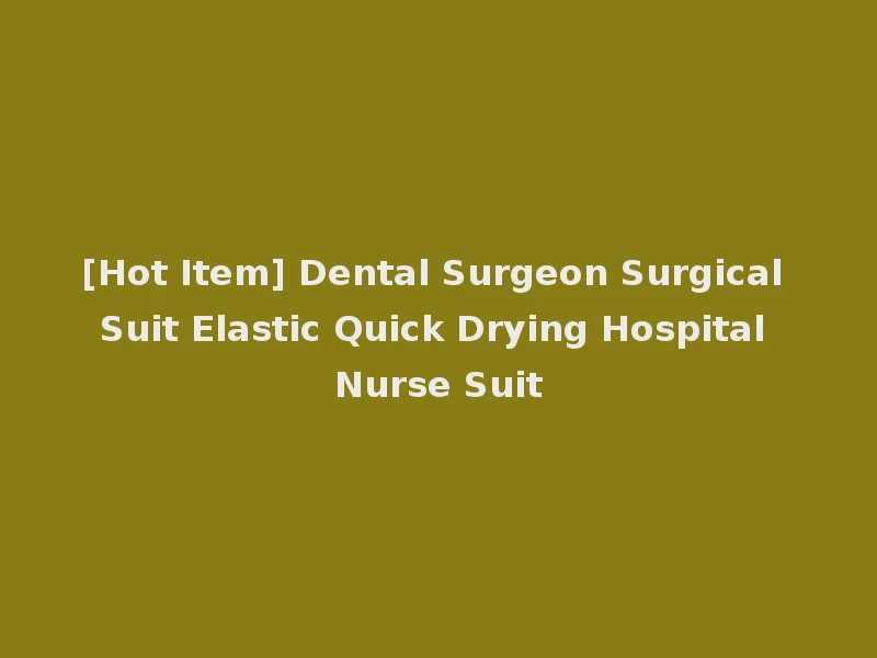 [Hot Item] Dental Surgeon Surgical Suit Elastic Quick Drying Hospital Nurse Suit