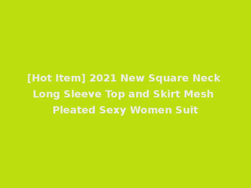 [Hot Item] 2021 New Square Neck Long Sleeve Top and Skirt Mesh Pleated Sexy Women Suit