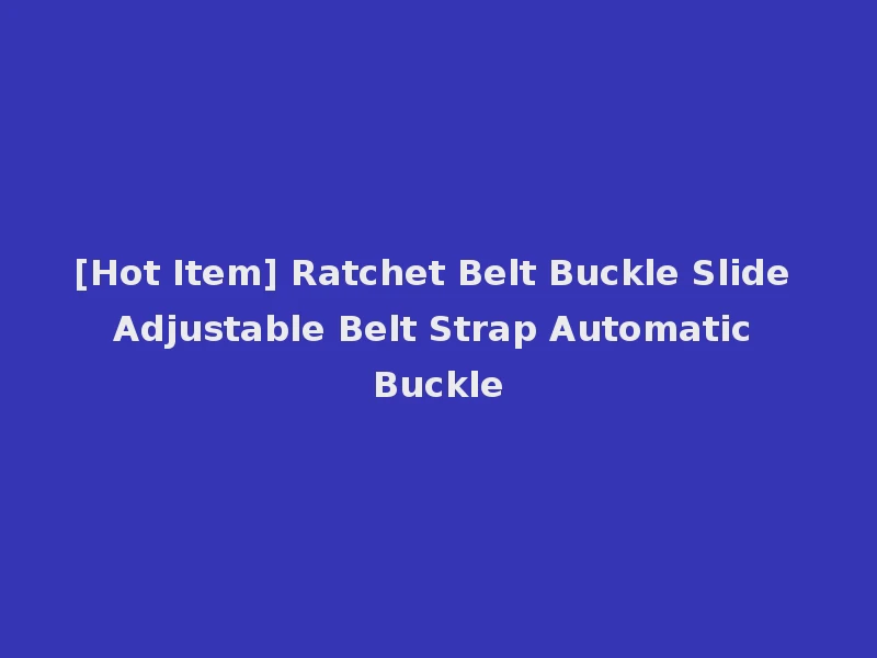 [Hot Item] Ratchet Belt Buckle Slide Adjustable Belt Strap Automatic Buckle