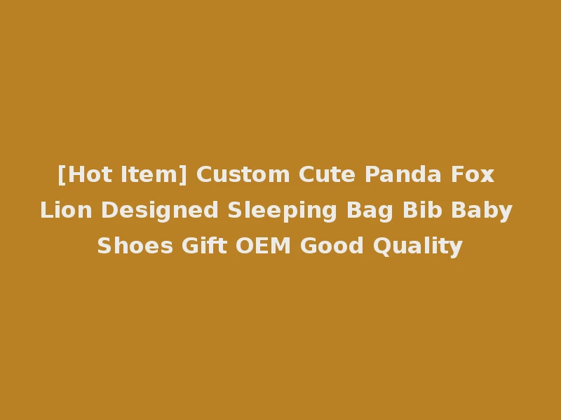 [Hot Item] Custom Cute Panda Fox Lion Designed Sleeping Bag Bib Baby Shoes Gift OEM Good Quality