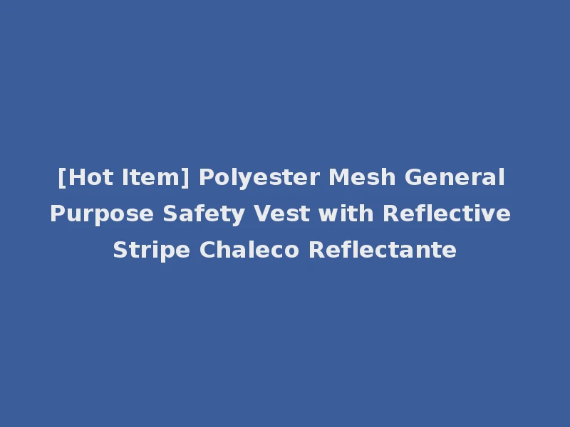[Hot Item] Polyester Mesh General Purpose Safety Vest with Reflective Stripe Chaleco Reflectante