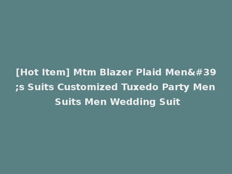[Hot Item] Mtm Blazer Plaid Men's Suits Customized Tuxedo Party Men Suits Men Wedding Suit