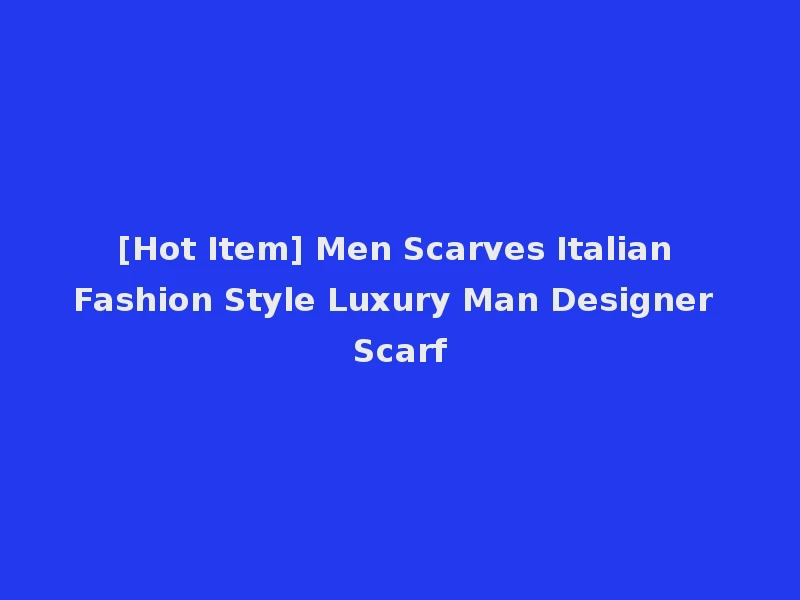 [Hot Item] Men Scarves Italian Fashion Style Luxury Man Designer Scarf