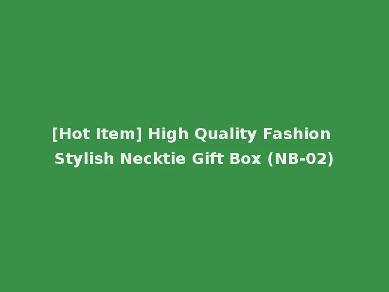 [Hot Item] High Quality Fashion Stylish Necktie Gift Box (NB-02)