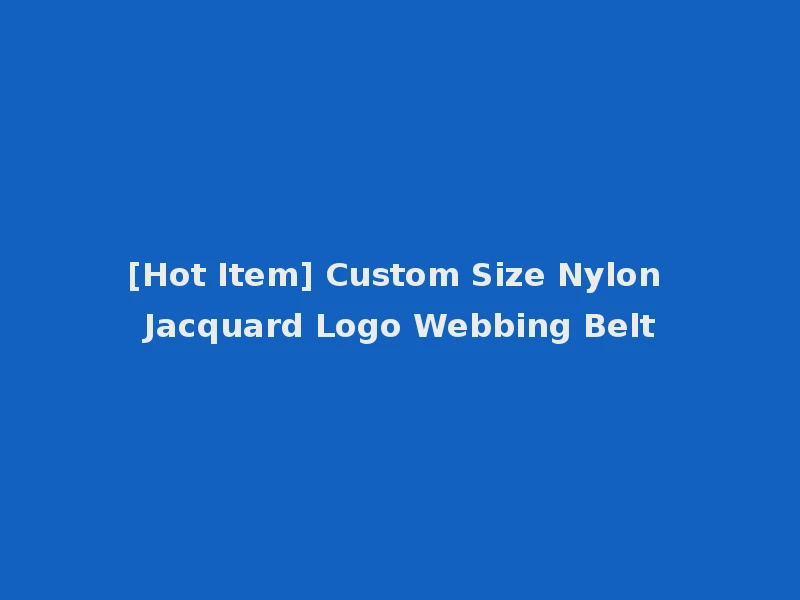 [Hot Item] Custom Size Nylon Jacquard Logo Webbing Belt