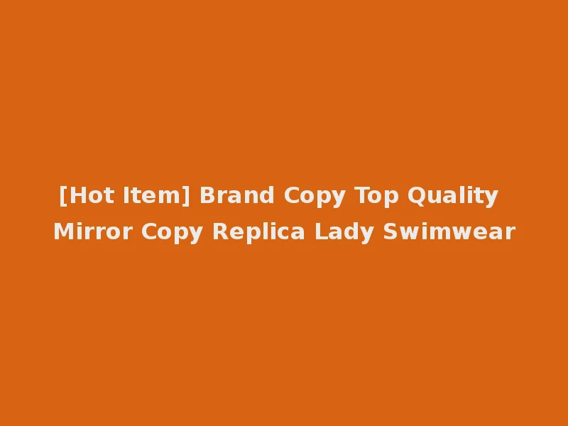 [Hot Item] Brand Copy Top Quality Mirror Copy Replica Lady Swimwear