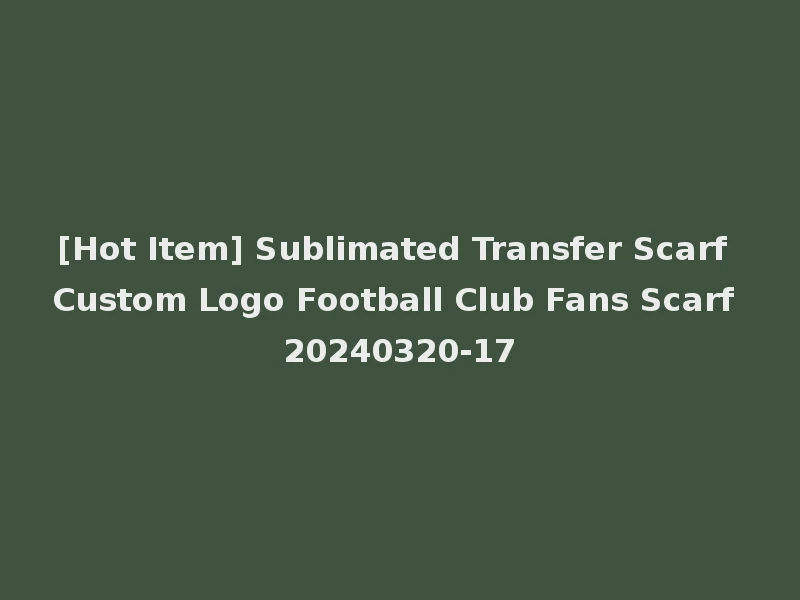 [Hot Item] Sublimated Transfer Scarf Custom Logo Football Club Fans Scarf 20240320-17