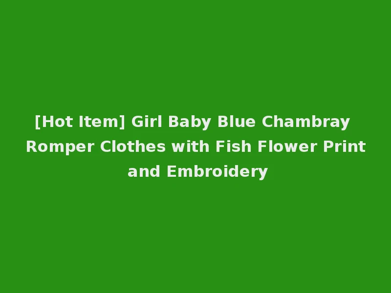 [Hot Item] Girl Baby Blue Chambray Romper Clothes with Fish Flower Print and Embroidery