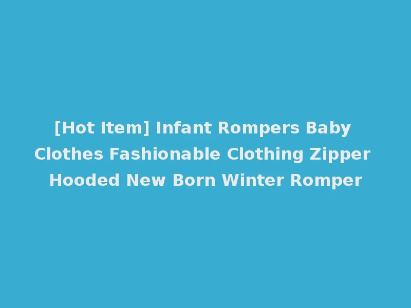 [Hot Item] Infant Rompers Baby Clothes Fashionable Clothing Zipper Hooded New Born Winter Romper