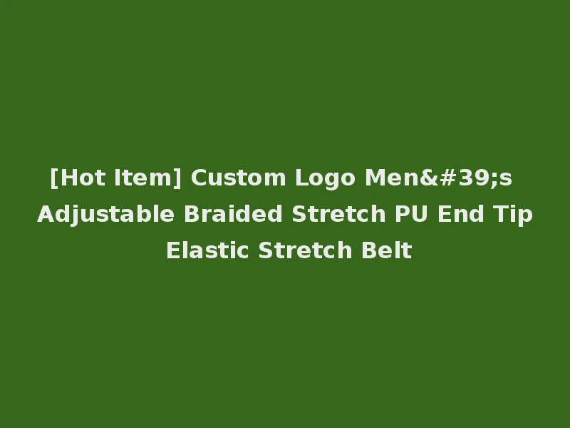 [Hot Item] Custom Logo Men's Adjustable Braided Stretch PU End Tip Elastic Stretch Belt