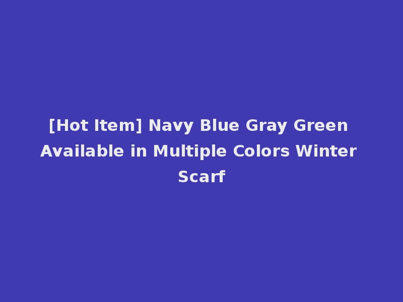 [Hot Item] Navy Blue Gray Green Available in Multiple Colors Winter Scarf
