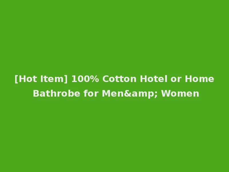[Hot Item] 100% Cotton Hotel or Home Bathrobe for Men& Women