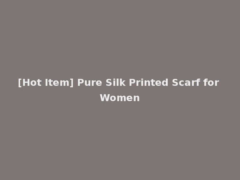 [Hot Item] Pure Silk Printed Scarf for Women