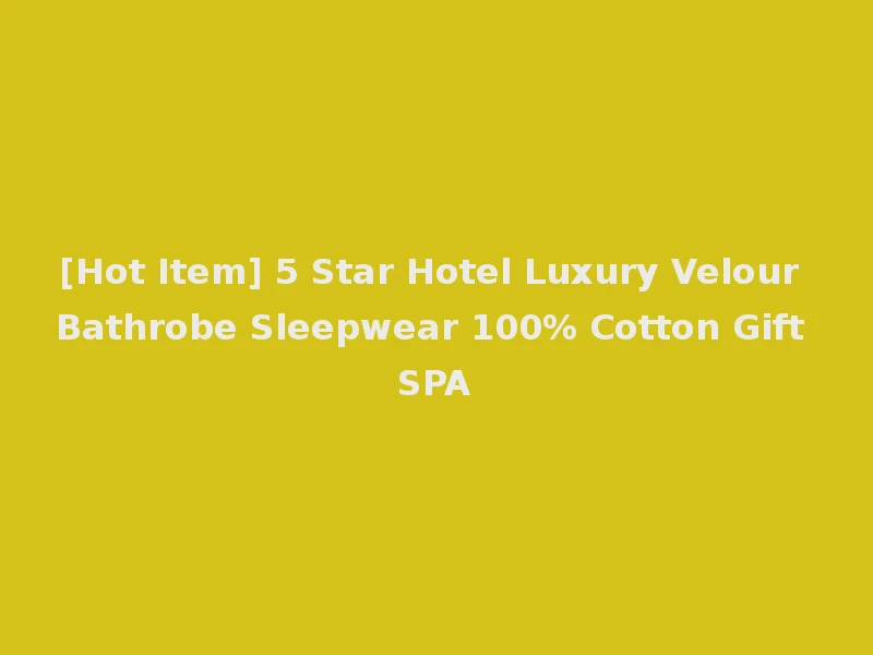 [Hot Item] 5 Star Hotel Luxury Velour Bathrobe Sleepwear 100% Cotton Gift SPA