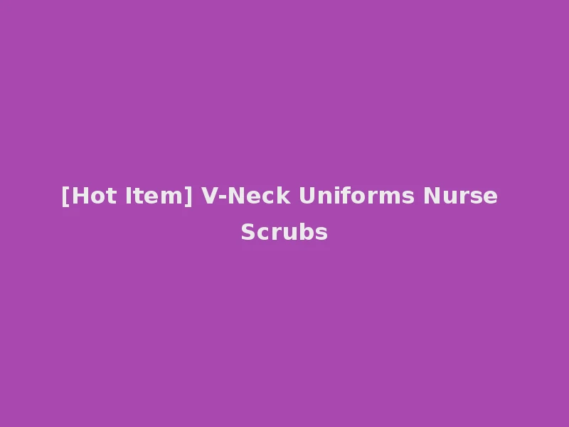 [Hot Item] V-Neck Uniforms Nurse Scrubs