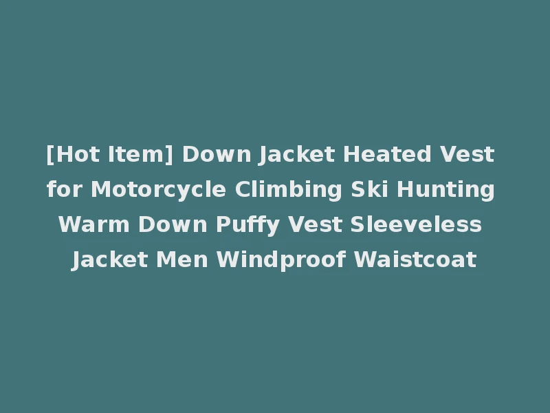 [Hot Item] Down Jacket Heated Vest for Motorcycle Climbing Ski Hunting Warm Down Puffy Vest Sleeveless Jacket Men Windproof Waistcoat