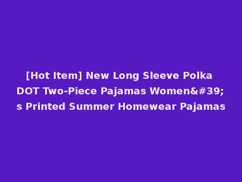 [Hot Item] New Long Sleeve Polka DOT Two-Piece Pajamas Women's Printed Summer Homewear Pajamas