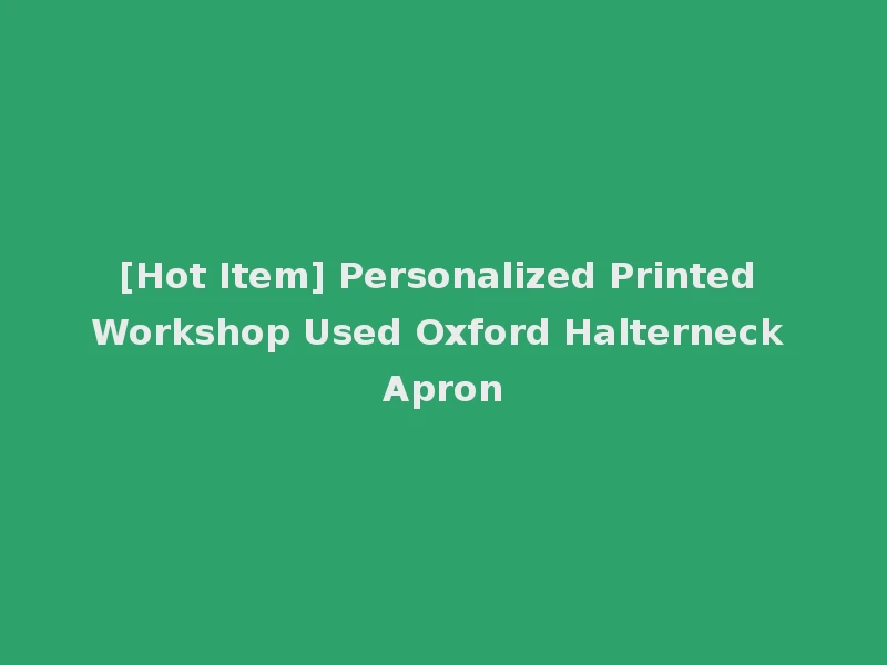 [Hot Item] Personalized Printed Workshop Used Oxford Halterneck Apron