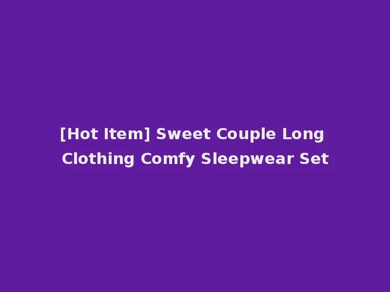 [Hot Item] Sweet Couple Long Clothing Comfy Sleepwear Set