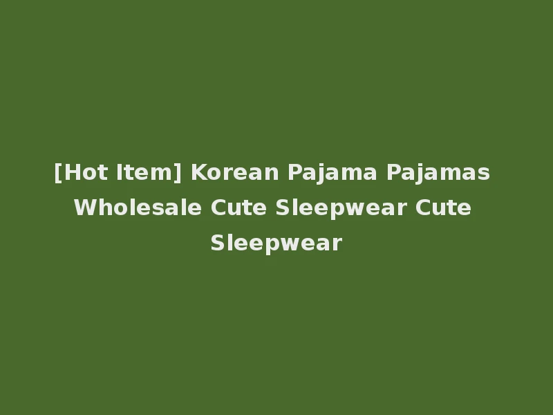 [Hot Item] Korean Pajama Pajamas Wholesale Cute Sleepwear Cute Sleepwear