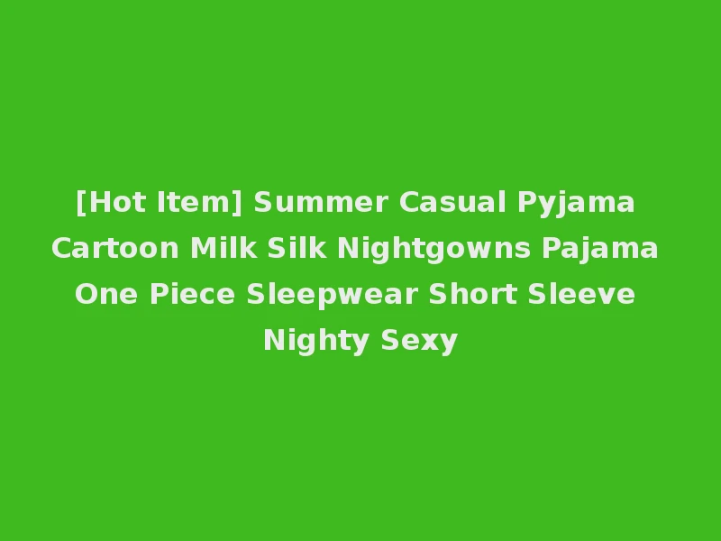 [Hot Item] Summer Casual Pyjama Cartoon Milk Silk Nightgowns Pajama One Piece Sleepwear Short Sleeve Nighty Sexy