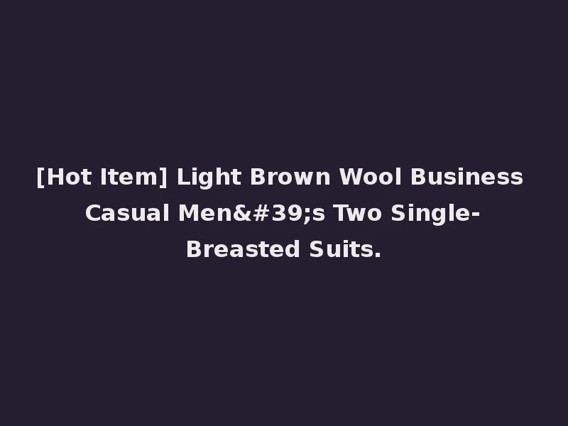 [Hot Item] Light Brown Wool Business Casual Men's Two Single-Breasted Suits.