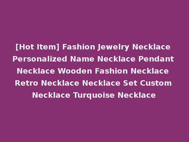 [Hot Item] Fashion Jewelry Necklace Personalized Name Necklace Pendant Necklace Wooden Fashion Necklace Retro Necklace Necklace Set Custom Necklace Turquoise Necklace