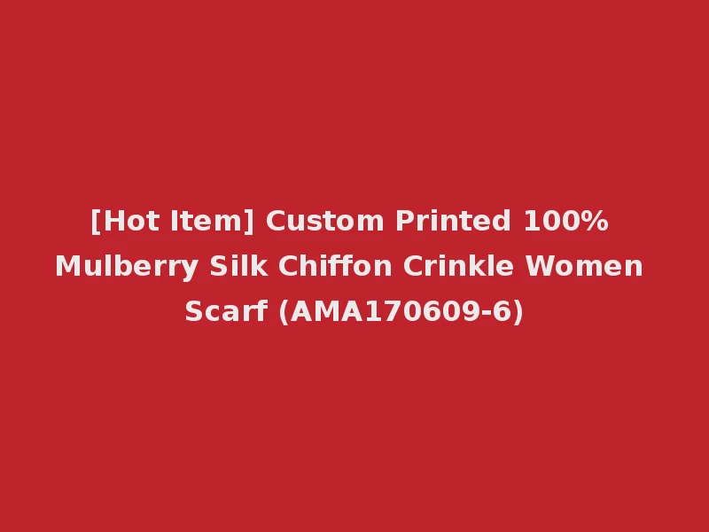 [Hot Item] Custom Printed 100% Mulberry Silk Chiffon Crinkle Women Scarf (AMA170609-6)