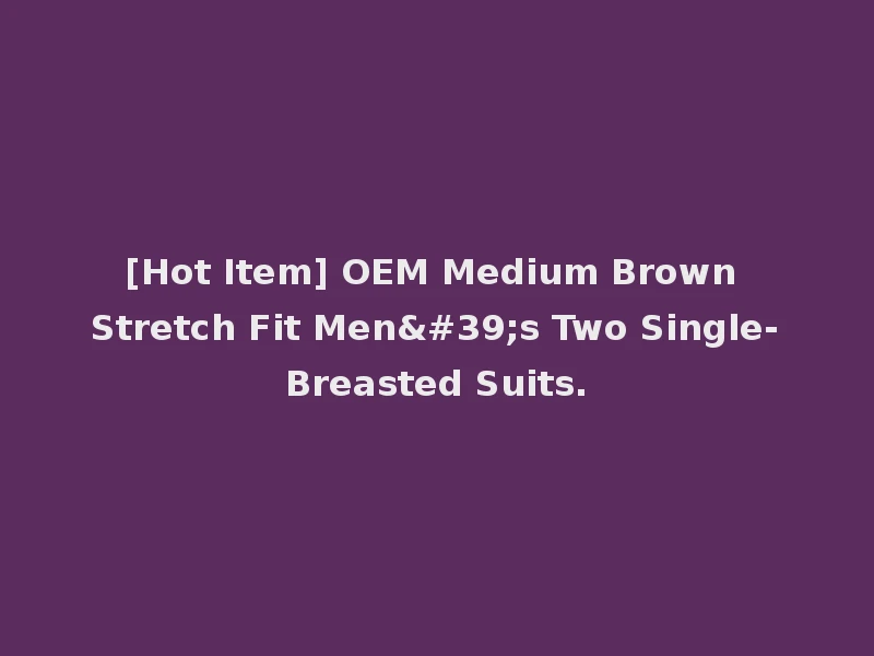 [Hot Item] OEM Medium Brown Stretch Fit Men's Two Single-Breasted Suits.