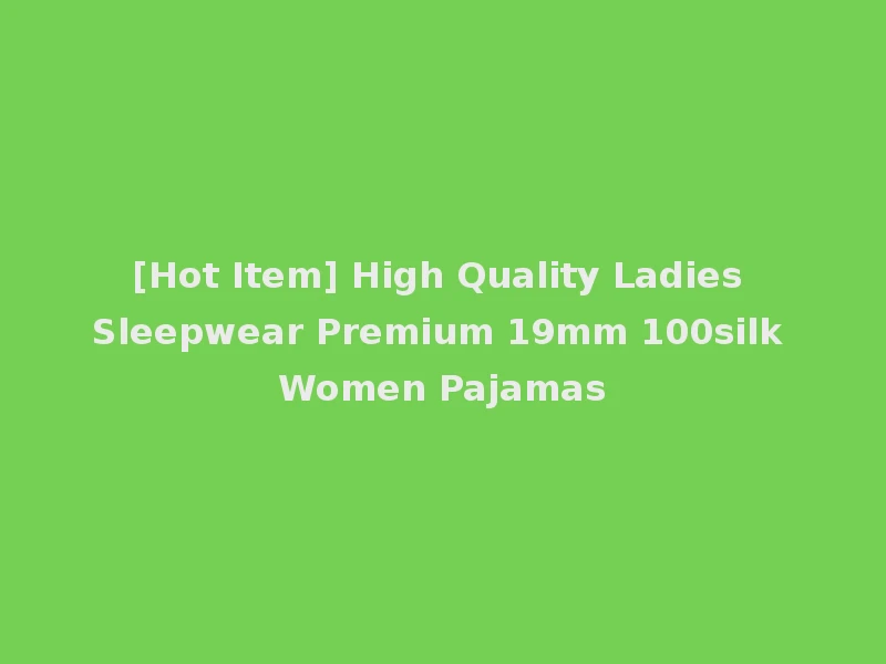 [Hot Item] High Quality Ladies Sleepwear Premium 19mm 100silk Women Pajamas