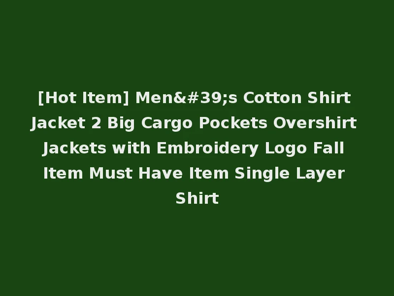 [Hot Item] Men's Cotton Shirt Jacket 2 Big Cargo Pockets Overshirt Jackets with Embroidery Logo Fall Item Must Have Item Single Layer Shirt