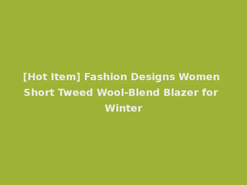 [Hot Item] Fashion Designs Women Short Tweed Wool-Blend Blazer for Winter
