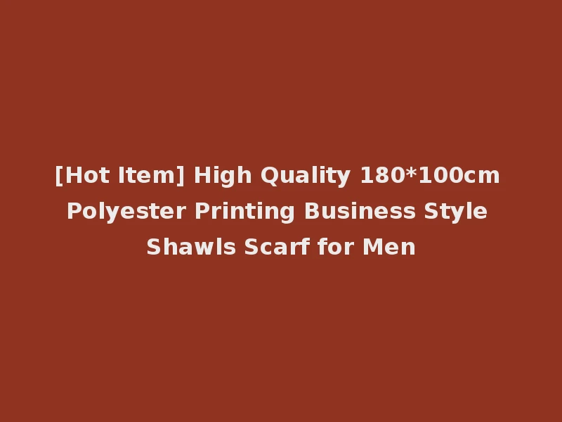 [Hot Item] High Quality 180*100cm Polyester Printing Business Style Shawls Scarf for Men