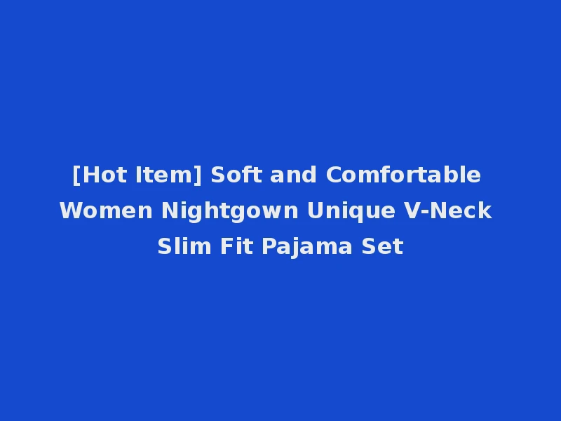 [Hot Item] Soft and Comfortable Women Nightgown Unique V-Neck Slim Fit Pajama Set