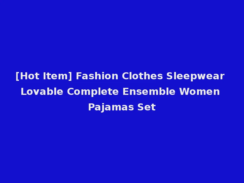 [Hot Item] Fashion Clothes Sleepwear Lovable Complete Ensemble Women Pajamas Set