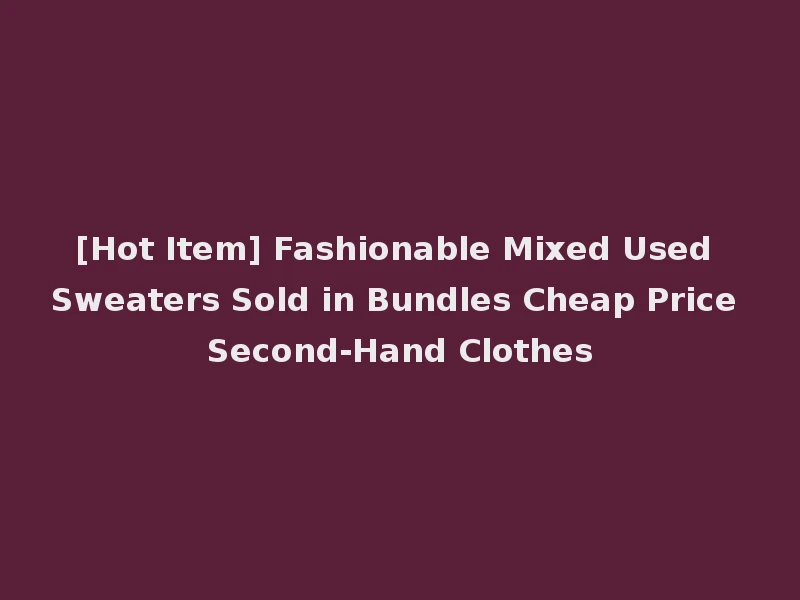 [Hot Item] Fashionable Mixed Used Sweaters Sold in Bundles Cheap Price Second-Hand Clothes