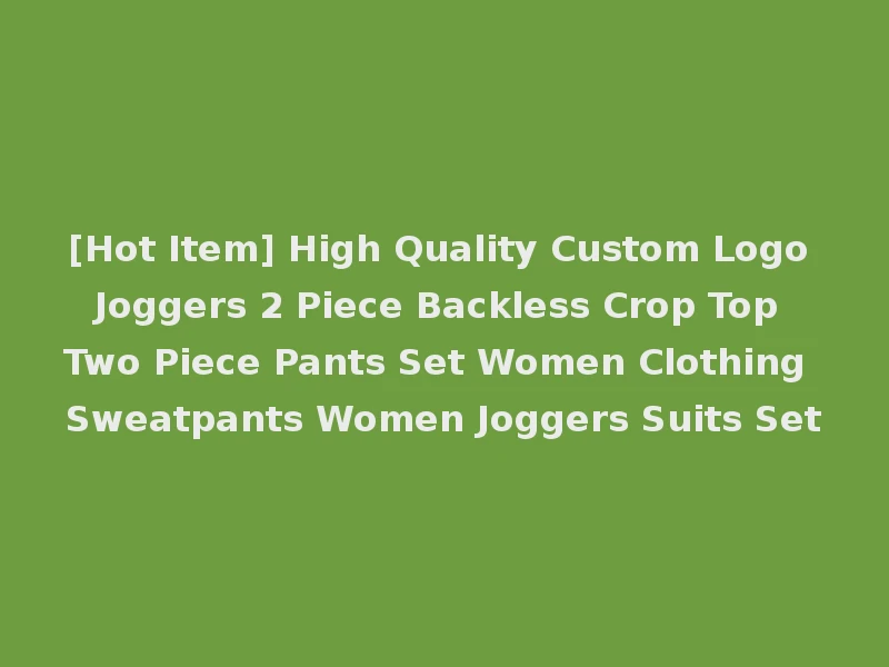 [Hot Item] High Quality Custom Logo Joggers 2 Piece Backless Crop Top Two Piece Pants Set Women Clothing Sweatpants Women Joggers Suits Set