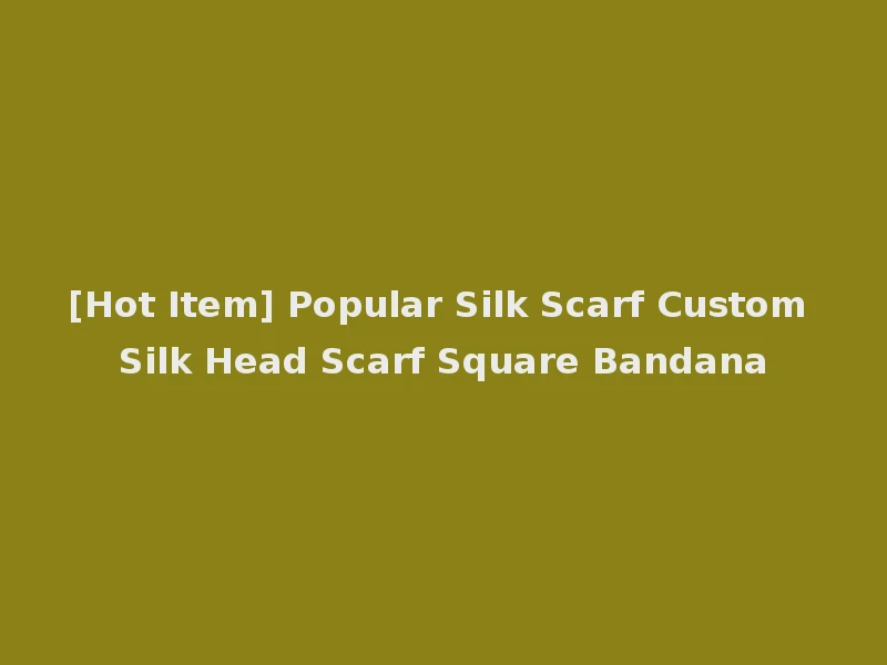[Hot Item] Popular Silk Scarf Custom Silk Head Scarf Square Bandana
