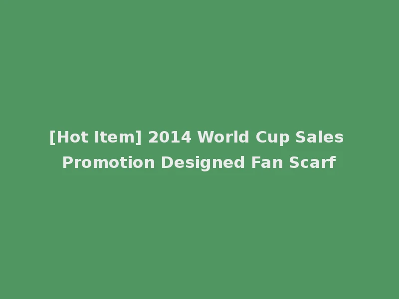 [Hot Item] 2014 World Cup Sales Promotion Designed Fan Scarf