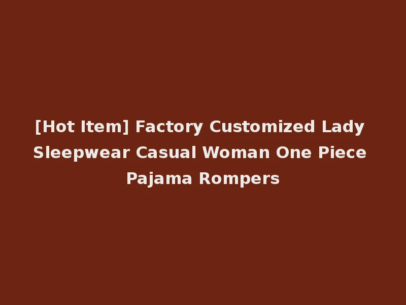 [Hot Item] Factory Customized Lady Sleepwear Casual Woman One Piece Pajama Rompers